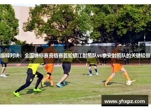 巅峰对决：全国锦标赛资格赛首轮镇江射箭队vs泰安射箭队的关键较量