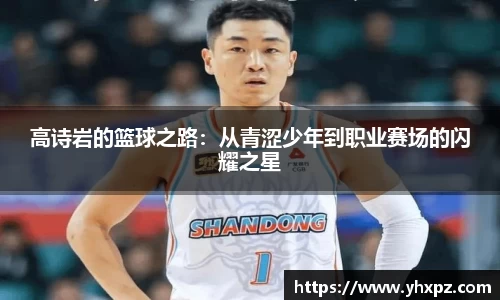 高诗岩的篮球之路：从青涩少年到职业赛场的闪耀之星